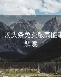 超详细！汤头条免费版高能事件权威解读