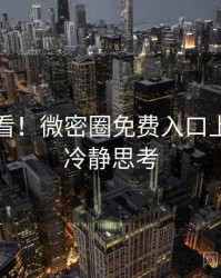 冲浪必看！微密圈免费入口上手指南冷静思考