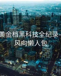 吃瓜51黄金档黑科技全纪录——深夜风向懒人包
