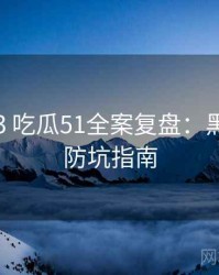 2015-03 吃瓜51全案复盘：黑马崛起防坑指南