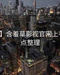 【独家】含羞草影视官网上手指南爆点整理