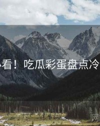 冲浪必看！吃瓜彩蛋盘点冷静思考