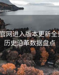 含羞草官网进入版本更新全景复盘：历史沿革数据盘点