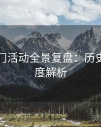 吃瓜热门活动全景复盘：历史沿革深度解析