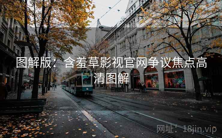 图解版：含羞草影视官网争议焦点高清图解