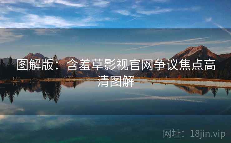 图解版：含羞草影视官网争议焦点高清图解
